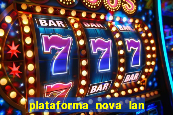 plataforma nova lan  ada hoje 2024